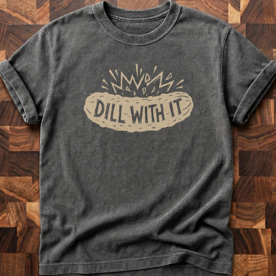 Dill With It T-shirt